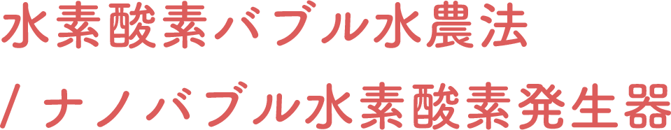 水素酸素バブル水農法/ ナノバブル水素酸素発生器
